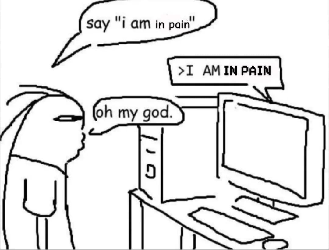 A man saying "Say you're in pain" and the computer responds "I am in pain" and the man responds "oh my god"