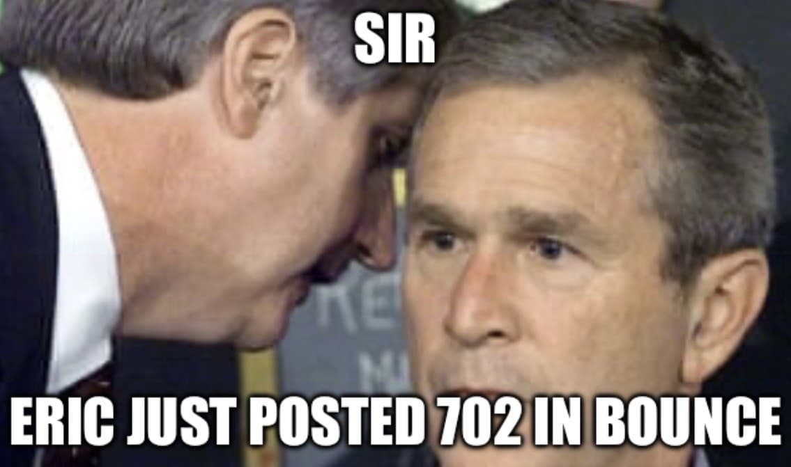 George Bush being whispered to. It says Eric just posted 702 in Bounce