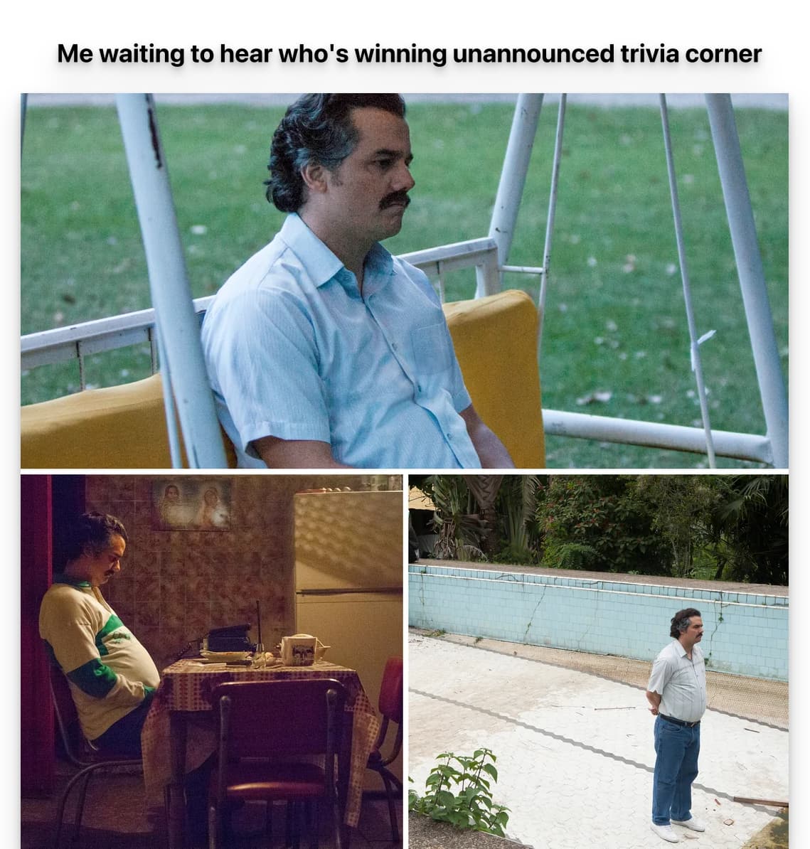 Caption says Me waiting to find out who's winning trivia corner and three panels of Pablo Escobar standing around